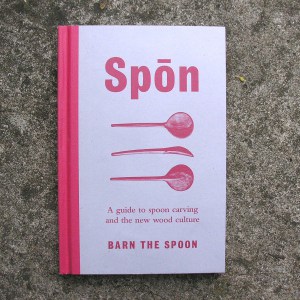 Spon: A Guide to Spoon Carving and The New Wood Culture by Barn the Spoon
