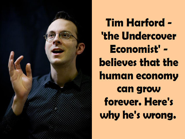 Tim Harford – the ‘Undercover Economist’ – thinks that the economy can grow forever. Here’s why he’s wrong