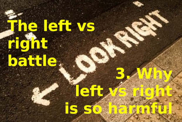 The left vs right battle: 3. why left vs right is so harmful