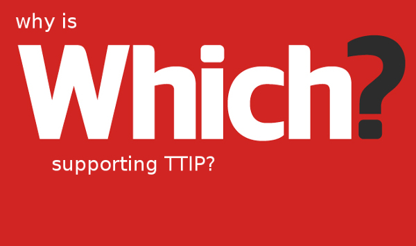 ‘Why?’ does consumer organisation ‘Which?’ support TTIP? (and what you can do about it)